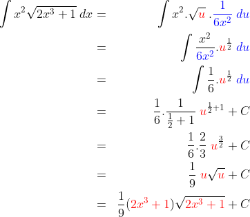 \begin{align*}\int x^2\sqrt{2x^3+1}\;dx&=&\int x^2.\sqrt{{\color{Red} u}}\;.{\color{Blue} \frac{1}{6x^2}\;du}\\&=&\int \frac{x^2}{{\color{Blue} 6x^2}}.{\color{Red} u}^{\frac 12}\;{\color{Blue} du}\\&=&\int \frac{1}{6}.{\color{Red} u}^{\frac 12}\;{\color{Blue} du}\\&=&\frac 16.\frac{1}{\frac 12+1}\;{\color{Red} u}^{\frac 12+1}+C\\&=&\frac 16.\frac 23\;{\color{Red} u}^{\frac 32}+C\\&=&\frac 19\;{\color{Red} u}\sqrt {\color{Red} u}+C\\&=&\frac 19({\color{Red} 2x^3+1})\sqrt{{\color{Red} 2x^3+1}}+C\end{align*}